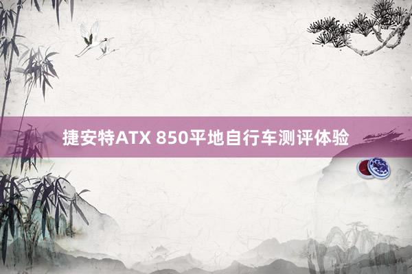 捷安特ATX 850平地自行车测评体验