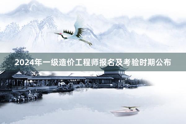 2024年一级造价工程师报名及考验时期公布